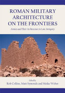 Roman military architecture on the frontiers : armies and their architecture in late antiquity /