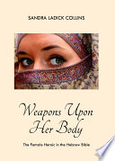 Weapons upon her body : the female heroic in the Hebrew Bible.