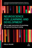 Neuroscience for learning and development : how to apply neuroscience and psychology for improved learning and training /