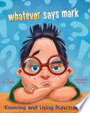 Whatever says mark : knowing and using punctuation /