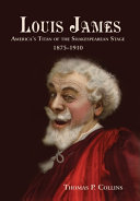 Louis James : America's titan of the Shakespearean stage, 1875-1910 /