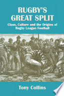 Rugby's great split : class, culture and the origins of Rugby League football /