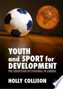 Youth and sport for development : the seduction of football in Liberia /
