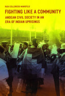 Fighting like a community : Andean civil society in an era of Indian uprisings /