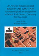 A cycle of recession and recovery AD 1200-1900 : archaeological investigations at Much Park Street, Coventry 2007 to 2010 /