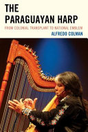 The Paraguayan harp : from colonial transplant to national emblem /