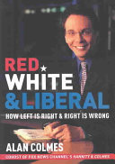 Red, white & liberal : how left is right & right is wrong /
