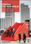 Staging the New Berlin : place marketing and the politics of urban reinvention post-1989 /