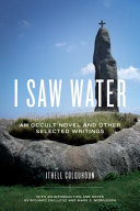 I saw water : an occult novel and other selected writings /
