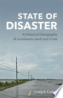 State of disaster : a historical geography of Louisiana's land loss crisis /