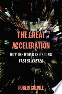 The great acceleration : how the world is getting faster, faster /