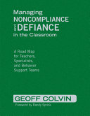 Managing noncompliance and defiance in the classroom : a road map for teachers, specialists, and behavior support teams /