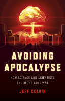 Avoiding apocalypse : how science and scientists ended the Cold War /