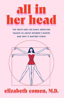 All in her head : the truth and lies early medicine taught us about women's bodies and why it matters today /