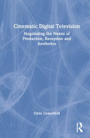 Cinematic digital television : negotiating the nexus of production, reception and aesthetics /