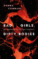 Bad girls, dirty bodies : sex, performance and safe femininity /