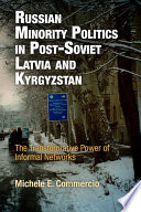 Russian minority politics in post-Soviet Latvia and Kyrgyzstan : the transformative power of informal networks /