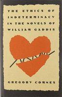 The ethics of indeterminacy in the novels of William Gaddis /