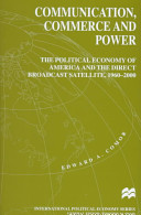 Communication, commerce and power : the political economy of America and the direct broadcast satellite, 1960-2000 /