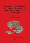 Excavations at Kranka Dada : an examination of daily life, trade and ritual in the Bono Manso region / dc Anne M. Compton.