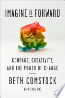 Imagine it forward : courage, creativity, and the power of change /