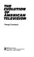 The evolution of American television /