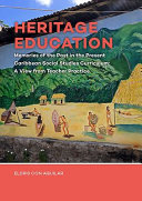 Heritage education : memories of the past in the present Caribbean social studies curriculum: a view from teacher practice /