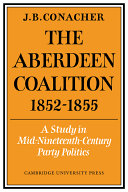 The Aberdeen Coalition 1852-1855 : a study in mid-nineteenth-century party politics /
