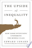 The upside of inequality : how good intentions undermine the middle class /