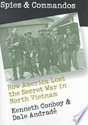 Spies and commandos : how America lost the secret war in North Vietnam /