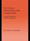 The common fisheries policy in the European Union : a study in integrative and distributive bargaining /