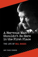 A nervous man shouldn't be here in the first place : the life of Bill Baggs /