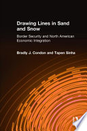 Drawing lines in sand and snow : border security and North American economic integration /