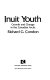 Inuit youth : growth and change in the Canadian Arctic /