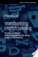 Standardising English spelling : the role of printing in sixteenth and seventeenth-century graphemic developments /