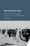 The insecurity state : Punjab and the making of colonial power in British India /