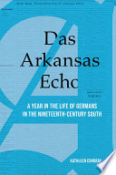 Das Arkansas Echo : a year in the life of Germans in the nineteenth-century South /