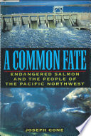 A common fate : endangered salmon and the people of the Pacific Northwest /