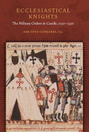 Ecclesiastical knights : the military orders in Castile, 1150-1330 /