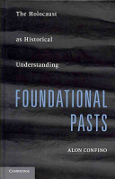 Foundational pasts : the Holocaust as historical understanding /