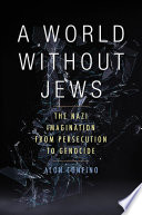 A world without Jews : the Nazi imagination from persecution to genocide /