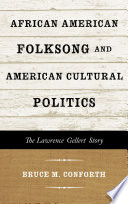 African American folksong and American cultural politics : the Lawrence Gellert story /