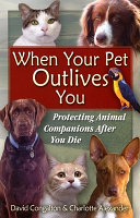 When your pet outlives you : protecting animal companions after you die /