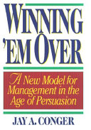 Winning 'em over : a new model for managing in the age of persuasion /