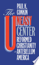 The uneasy center : reformed Christianity in antebellum America /