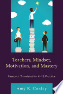 Teachers, mindset, motivation, and mastery : research translated to K-12 practice /