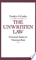 The unwritten law : criminal justice in Victorian Kent /