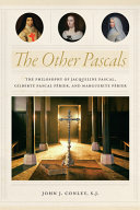 The other Pascals : the philosophy of Jacqueline Pascal, Gilberte Pascal Périer, and Marguerite Périer /