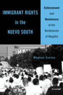 Immigrant rights in the Nuevo South : enforcement and resistance at the borderlands of illegality /