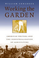 Working the garden : American writers and the industrialization of agriculture /